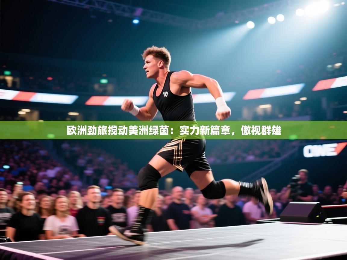 欧洲劲旅搅动美洲绿茵:实力新篇章,傲视群雄 第2张