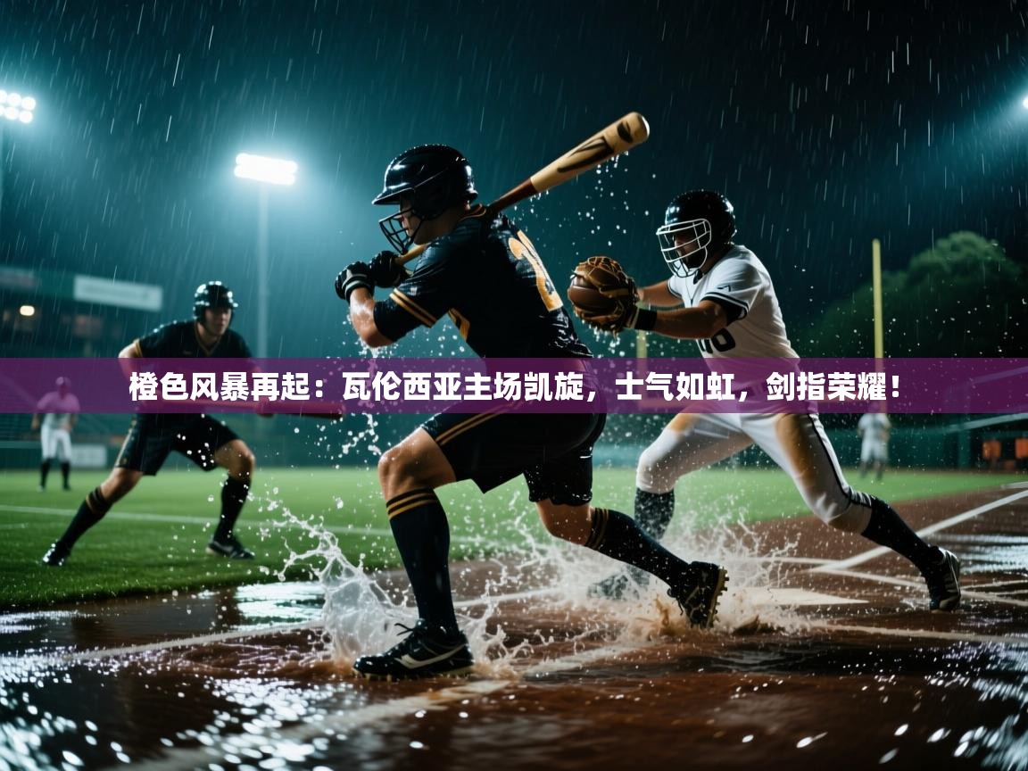 橙色风暴再起:瓦伦西亚主场凯旋,士气如虹,剑指荣耀! 第1张